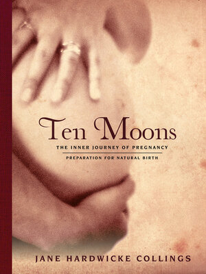 cover image of Ten Moons: the Inner Journey of Pregnancy, Preparation for Natural Birth